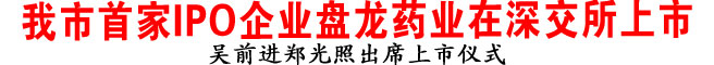 商洛市首家IPO企業盤龍藥業在深交所上市