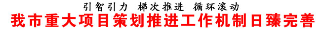 我市重大項目策劃推進工作機制日臻完善