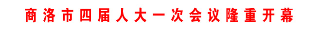 商洛市四屆人大一次會議隆重開幕