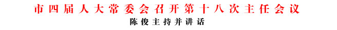 商洛市四屆人大常委會召開第十八次主任會議